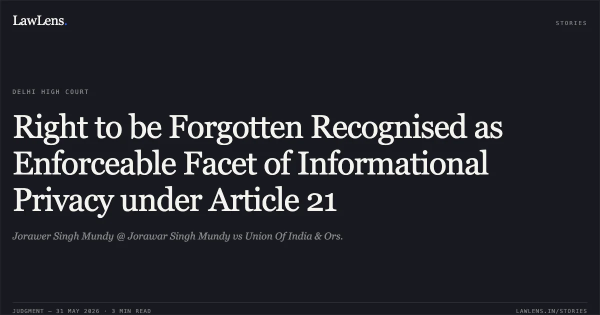 Right to be Forgotten Recognised as Enforceable Facet of Informational Privacy under Article 21. Jorawer Singh Mundy @ Jorawar Singh Mundy vs Union Of India & Ors.. Delhi High Court. LawLens