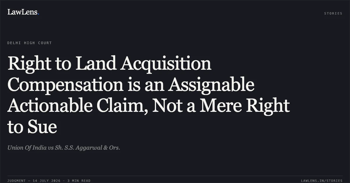 Right to Land Acquisition Compensation is an Assignable Actionable Claim, Not a Mere Right to Sue. Union Of India vs Sh. S.S. Aggarwal & Ors.. Delhi High Court. LawLens