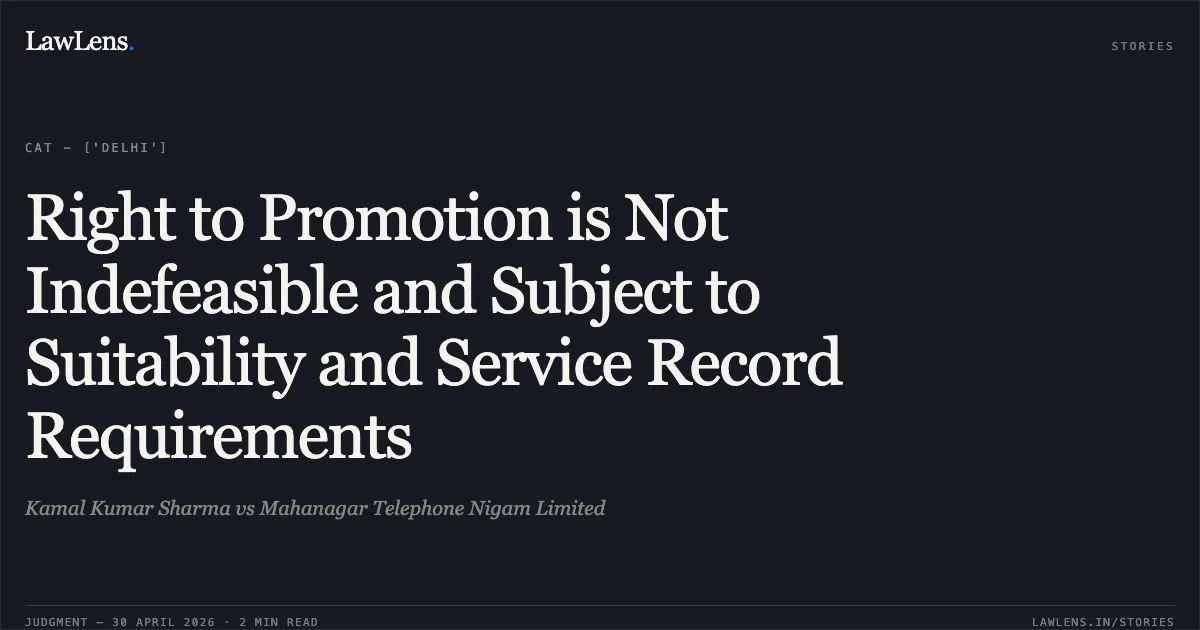 Right to Promotion is Not Indefeasible and Subject to Suitability and Service Record Requirements. Kamal Kumar Sharma vs Mahanagar Telephone Nigam Limited. Central Administrative Tribunal. LawLens