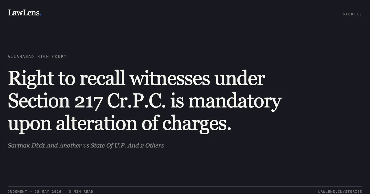 Right to recall witnesses under Section 217 Cr.P.C. is mandatory upon alteration of charges.. Sarthak Dixit And Another vs State Of U.P. And 2 Others. Allahabad High Court. LawLens