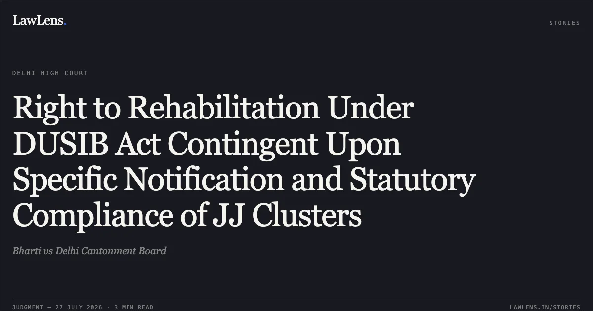 Right to Rehabilitation Under DUSIB Act Contingent Upon Specific Notification and Statutory Compliance of JJ Clusters. Bharti vs Delhi Cantonment Board. Delhi High Court. LawLens