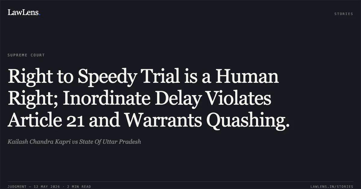 Right to Speedy Trial is a Human Right; Inordinate Delay Violates Article 21 and Warrants Quashing.. Kailash Chandra Kapri vs State Of Uttar Pradesh. Supreme Court. LawLens