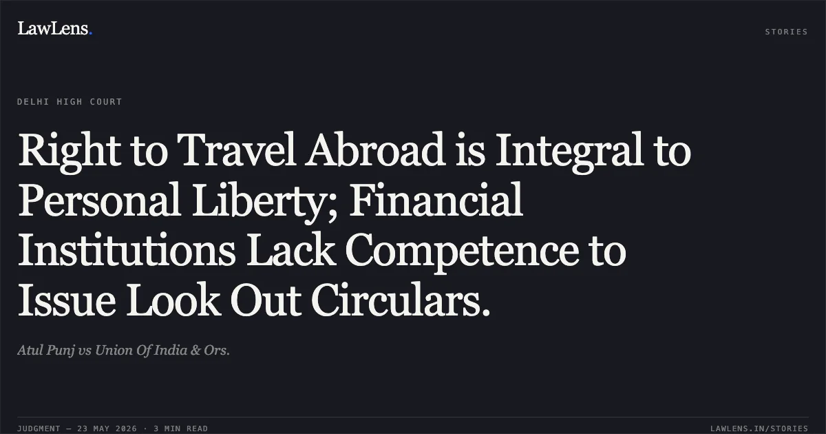 Right to Travel Abroad is Integral to Personal Liberty; Financial Institutions Lack Competence to Issue Look Out Circulars.. Atul Punj vs Union Of India & Ors.. Delhi High Court. LawLens