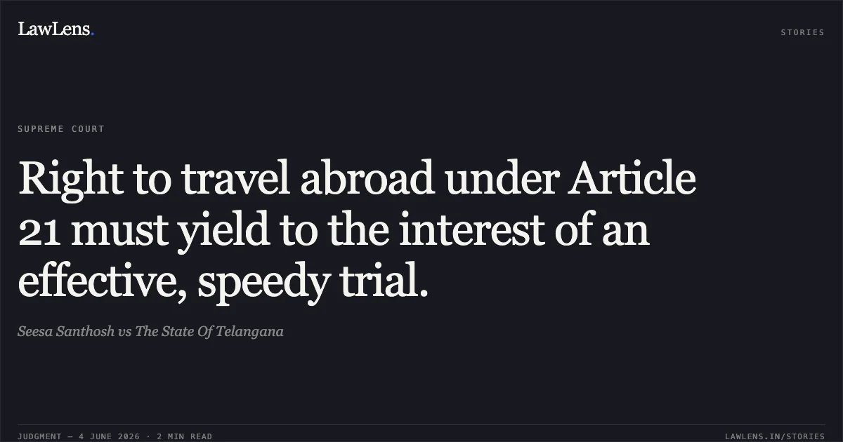 Right to travel abroad under Article 21 must yield to the interest of an effective, speedy trial.. Seesa Santhosh vs The State Of Telangana. Supreme Court. LawLens