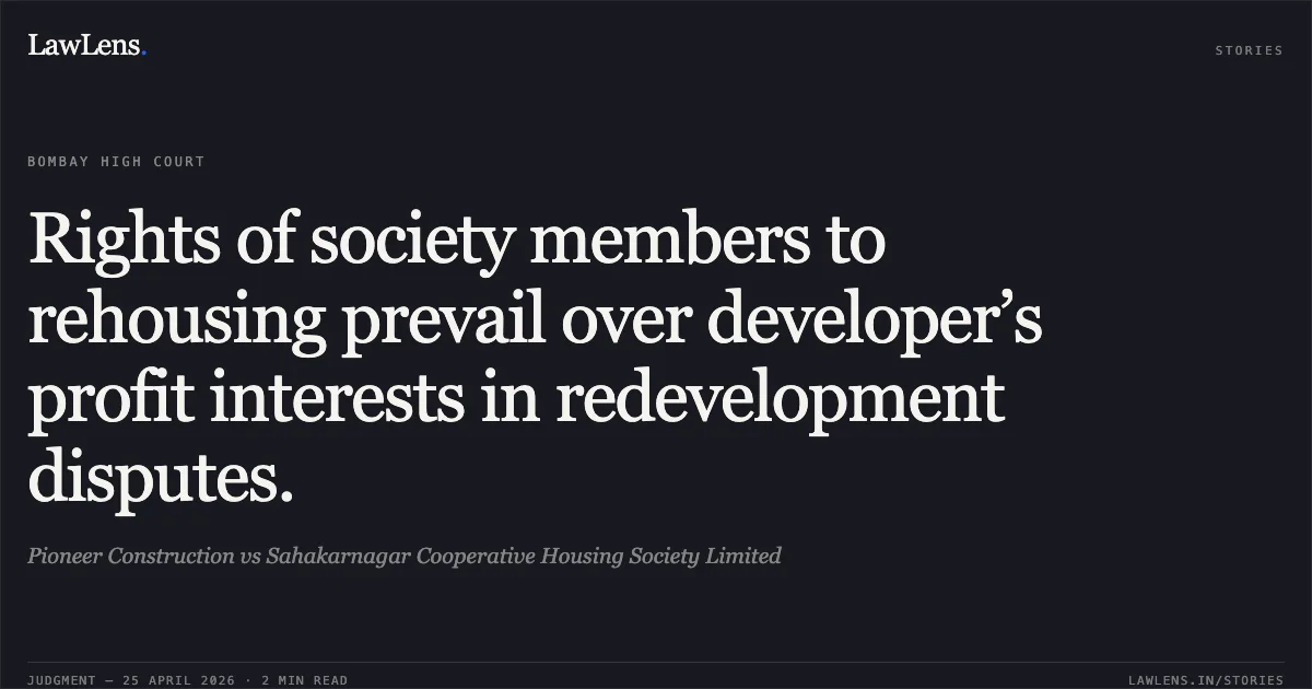 Rights of society members to rehousing prevail over developer’s profit interests in redevelopment disputes.. Pioneer Construction vs Sahakarnagar Cooperative Housing Society Limited. Bombay High Court. LawLens
