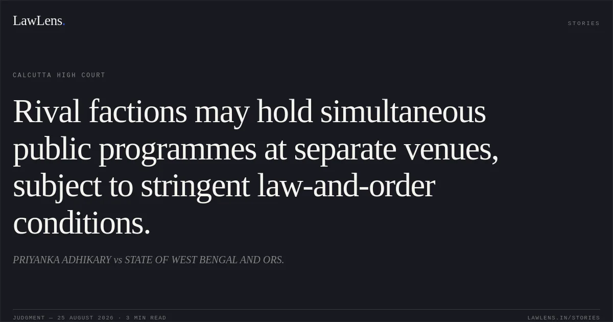 Rival factions may hold simultaneous public programmes at separate venues, subject to stringent law-and-order conditions.. PRIYANKA ADHIKARY vs STATE OF WEST BENGAL AND ORS.. Calcutta High Court. LawLens