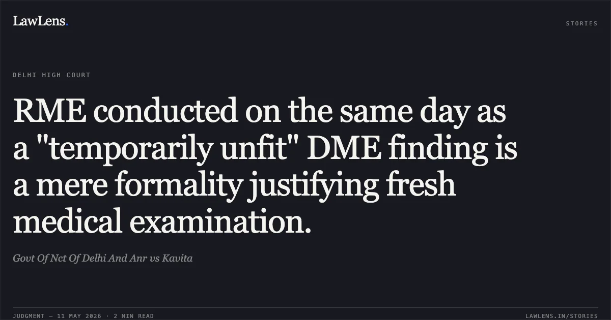 RME conducted on the same day as a "temporarily unfit" DME finding is a mere formality justifying fresh medical examination.. Govt Of Nct Of Delhi And Anr vs Kavita. Delhi High Court. LawLens