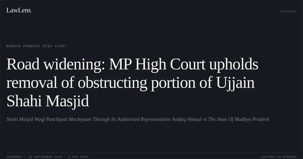 Road widening: MP High Court upholds removal of obstructing portion of Ujjain Shahi Masjid. Shahi Masjid Waqf Panchayat Mochiyaan Through Its Authorised Representative Ashfaq Ahmad vs The State Of Madhya Pradesh. Madhya Pradesh High Court. LawLens