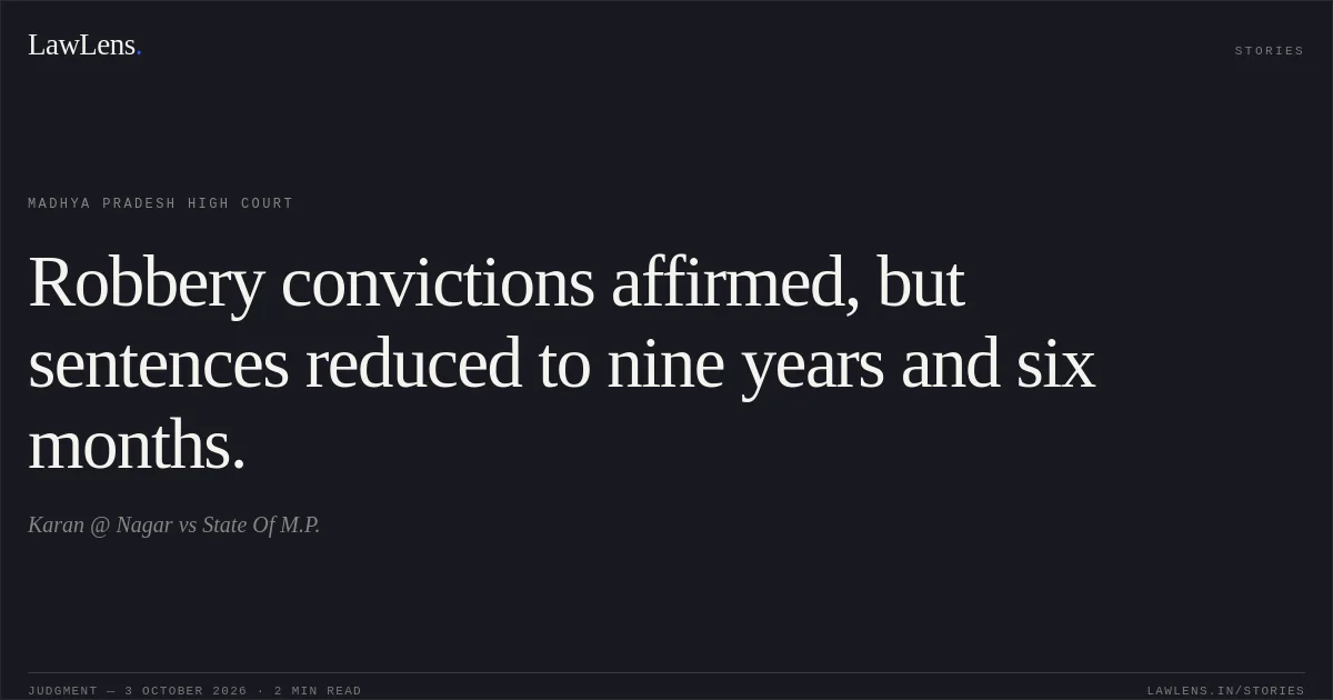Robbery convictions affirmed, but sentences reduced to nine years and six months.. Karan @ Nagar vs State Of M.P.. Madhya Pradesh High Court. LawLens