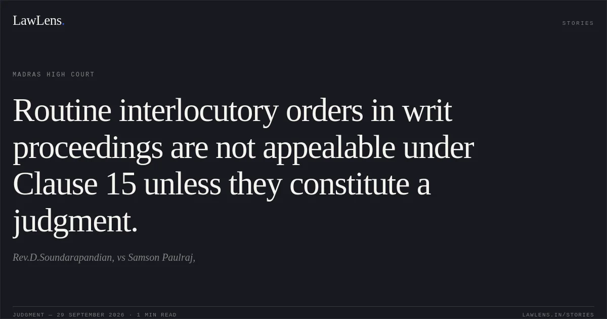 Routine interlocutory orders in writ proceedings are not appealable under Clause 15 unless they constitute a judgment.. Rev.D.Soundarapandian, vs Samson Paulraj,. Madras High Court. LawLens