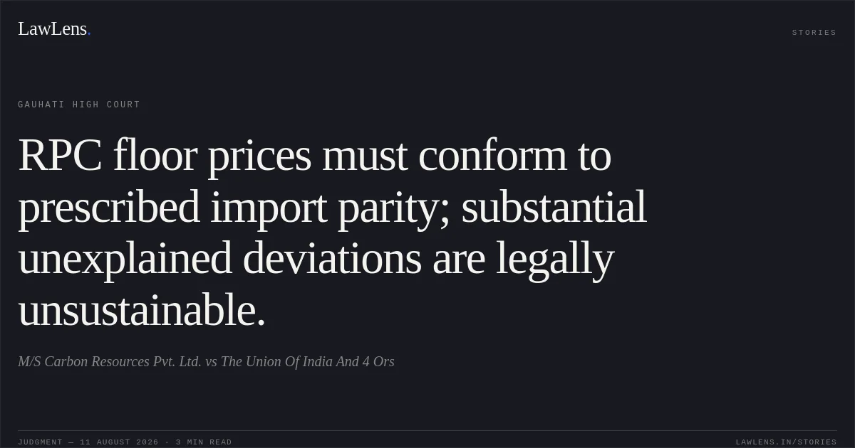 RPC floor prices must conform to prescribed import parity; substantial unexplained deviations are legally unsustainable.. M/S Carbon Resources Pvt. Ltd. vs The Union Of India And 4 Ors. Gauhati High Court. LawLens