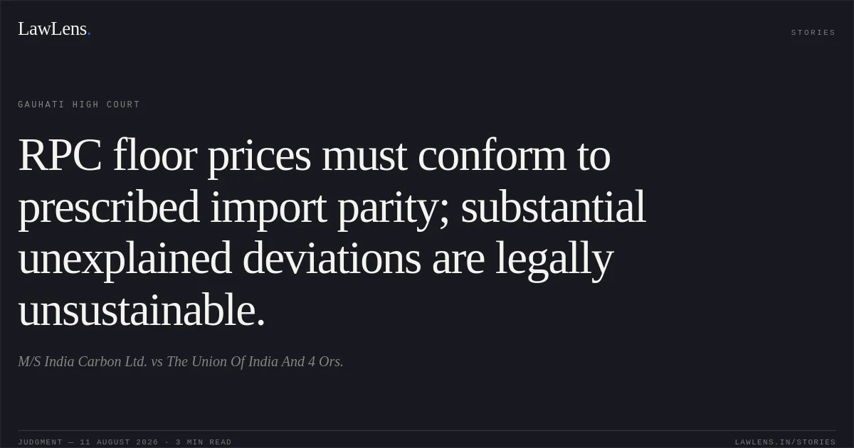 RPC floor prices must conform to prescribed import parity; substantial unexplained deviations are legally unsustainable.. M/S India Carbon Ltd. vs The Union Of India And 4 Ors.. Gauhati High Court. LawLens