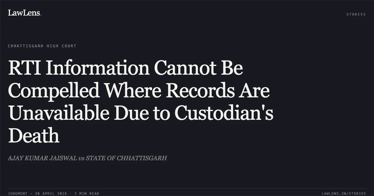 RTI Information Cannot Be Compelled Where Records Are Unavailable Due to Custodian's Death. AJAY KUMAR JAISWAL vs STATE OF CHHATTISGARH. Chhattisgarh High Court. LawLens