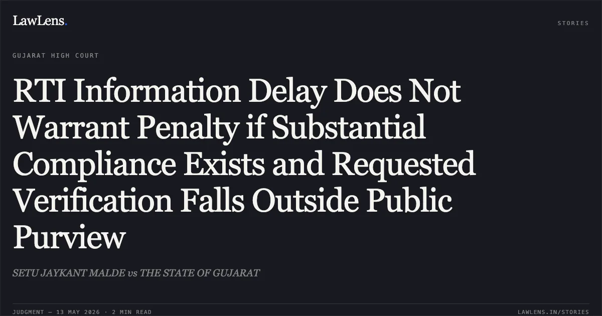 RTI Information Delay Does Not Warrant Penalty if Substantial Compliance Exists and Requested Verification Falls Outside Public Purview. SETU JAYKANT MALDE vs THE STATE OF GUJARAT. Gujarat High Court. LawLens