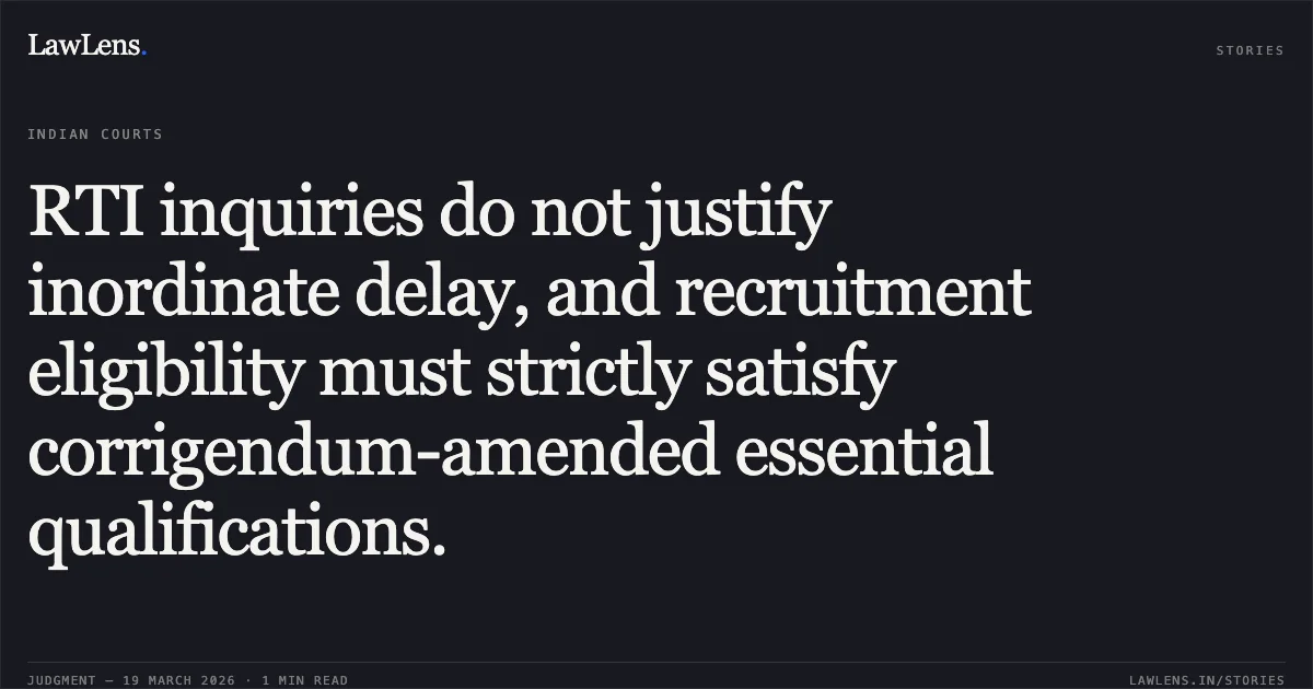 RTI inquiries do not justify inordinate delay, and recruitment eligibility must strictly satisfy corrigendum-amended essential qualifications.. Sonali Bansal vs Staff Selection Commission. Central Administrative Tribunal. LawLens