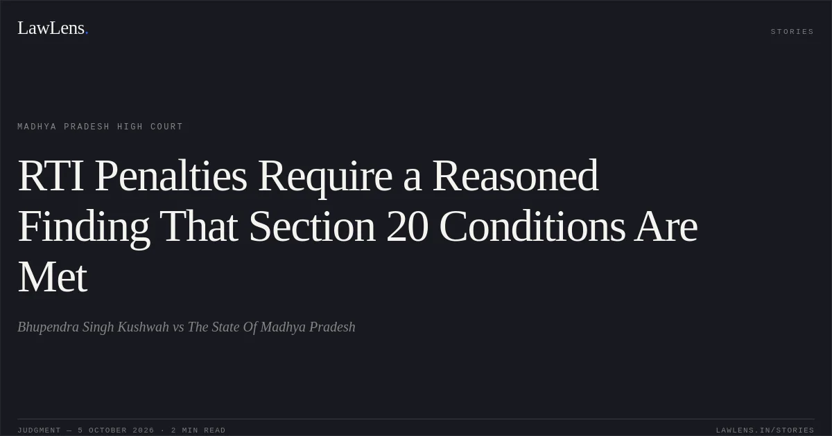 RTI Penalties Require a Reasoned Finding That Section 20 Conditions Are Met. Bhupendra Singh Kushwah vs The State Of Madhya Pradesh. Madhya Pradesh High Court. LawLens