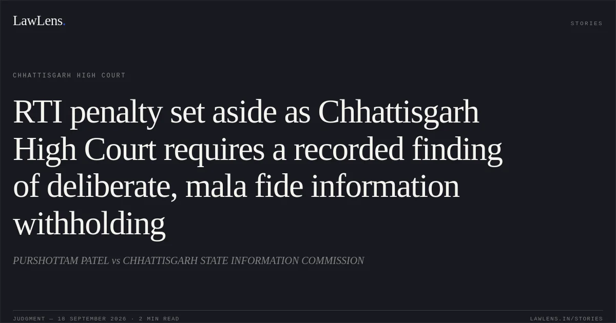 RTI penalty set aside as Chhattisgarh High Court requires a recorded finding of deliberate, mala fide information withholding. PURSHOTTAM PATEL vs CHHATTISGARH STATE INFORMATION COMMISSION. Chhattisgarh High Court. LawLens