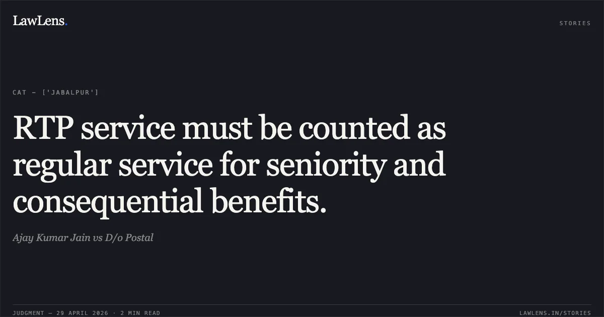 RTP service must be counted as regular service for seniority and consequential benefits.. Ajay Kumar Jain vs D/o Postal. Central Administrative Tribunal. LawLens