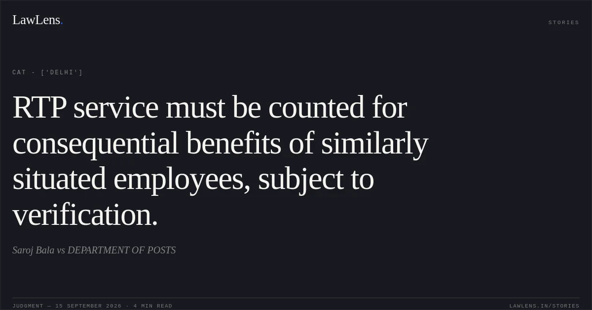 RTP service must be counted for consequential benefits of similarly situated employees, subject to verification.. Saroj Bala vs DEPARTMENT OF POSTS. CAT - ['Delhi']. LawLens