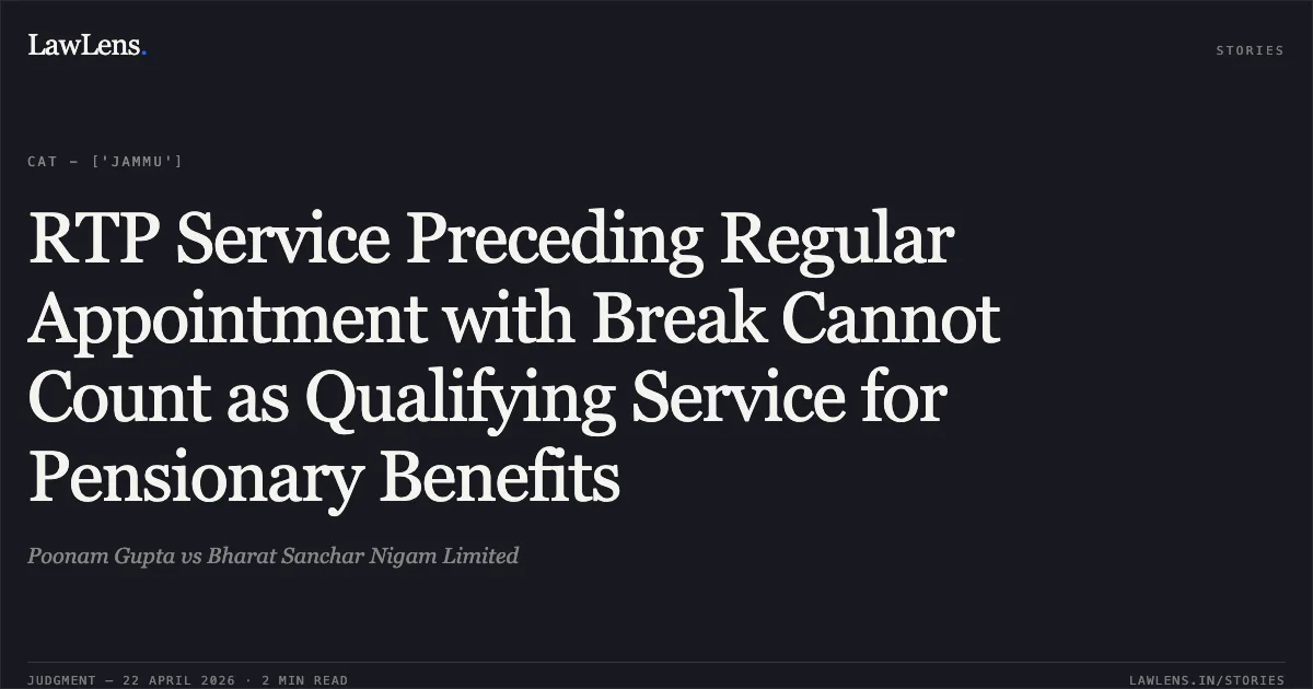 RTP Service Preceding Regular Appointment with Break Cannot Count as Qualifying Service for Pensionary Benefits. Poonam Gupta vs Bharat Sanchar Nigam Limited. Central Administrative Tribunal. LawLens