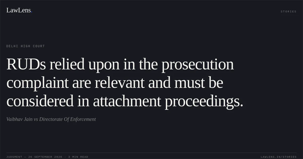 RUDs relied upon in the prosecution complaint are relevant and must be considered in attachment proceedings.. Vaibhav Jain vs Directorate Of Enforcement. Delhi High Court. LawLens