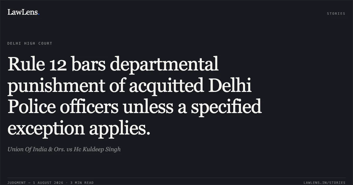 Rule 12 bars departmental punishment of acquitted Delhi Police officers unless a specified exception applies.. Union Of India & Ors. vs Hc Kuldeep Singh. Delhi High Court. LawLens