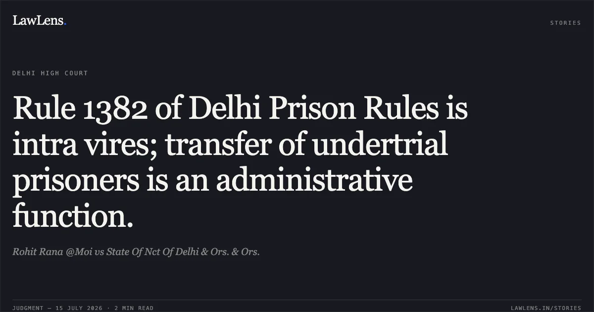 Rule 1382 of Delhi Prison Rules is intra vires; transfer of undertrial prisoners is an administrative function.. Rohit Rana @Moi vs State Of Nct Of Delhi & Ors. & Ors.. Delhi High Court. LawLens