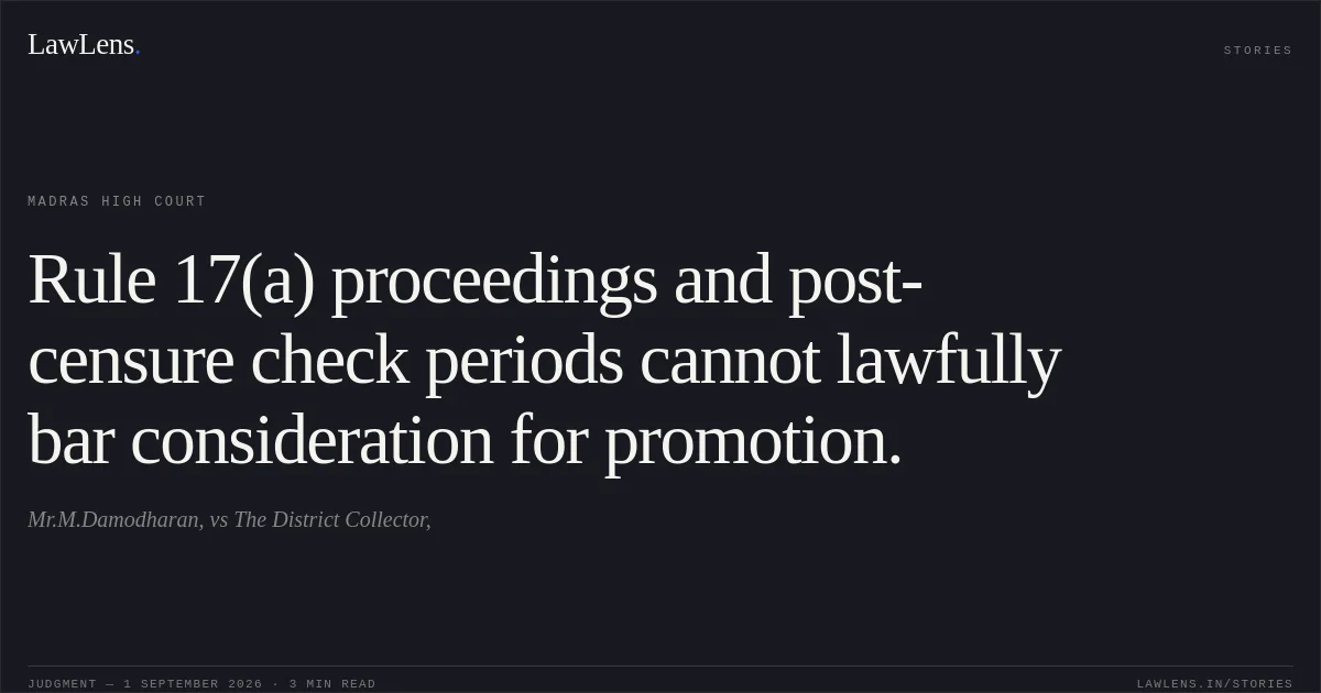 Rule 17(a) proceedings and post-censure check periods cannot lawfully bar consideration for promotion.. Mr.M.Damodharan, vs The District Collector,. Madras High Court. LawLens