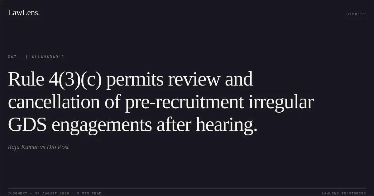 Rule 4(3)(c) permits review and cancellation of pre-recruitment irregular GDS engagements after hearing.. Raju Kumar vs D/o Post. CAT - ['Allahabad']. LawLens
