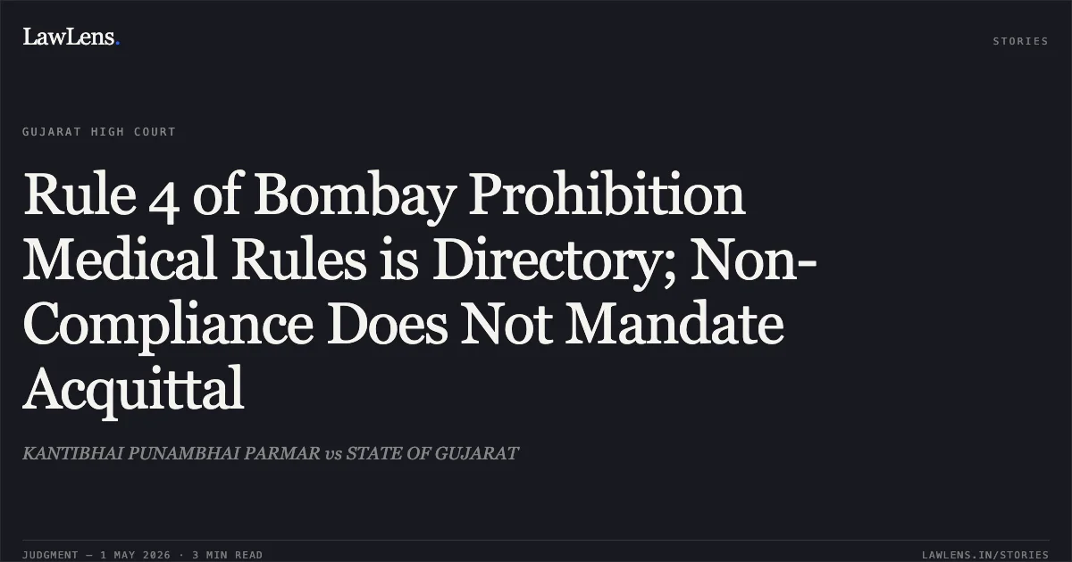 Rule 4 of Bombay Prohibition Medical Rules is Directory; Non-Compliance Does Not Mandate Acquittal. KANTIBHAI PUNAMBHAI PARMAR vs STATE OF GUJARAT. Gujarat High Court. LawLens