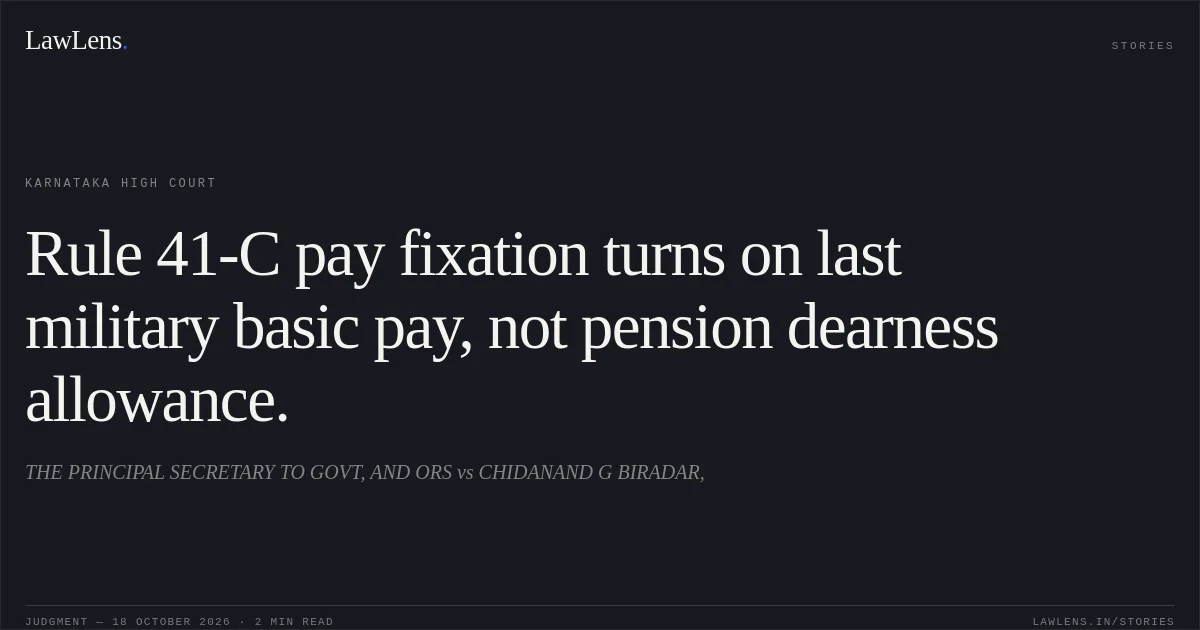 Rule 41-C pay fixation turns on last military basic pay, not pension dearness allowance.. THE PRINCIPAL SECRETARY TO GOVT, AND ORS vs CHIDANAND G BIRADAR,. Karnataka High Court. LawLens