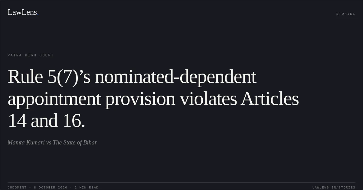 Rule 5(7)’s nominated-dependent appointment provision violates Articles 14 and 16.. Mamta Kumari vs The State of Bihar. Patna High Court. LawLens