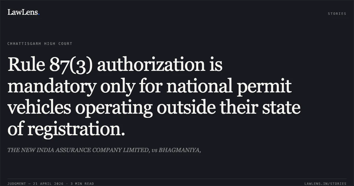 Rule 87(3) authorization is mandatory only for national permit vehicles operating outside their state of registration.. THE NEW INDIA ASSURANCE COMPANY LIMITED, vs BHAGMANIYA,. Chhattisgarh High Court. LawLens