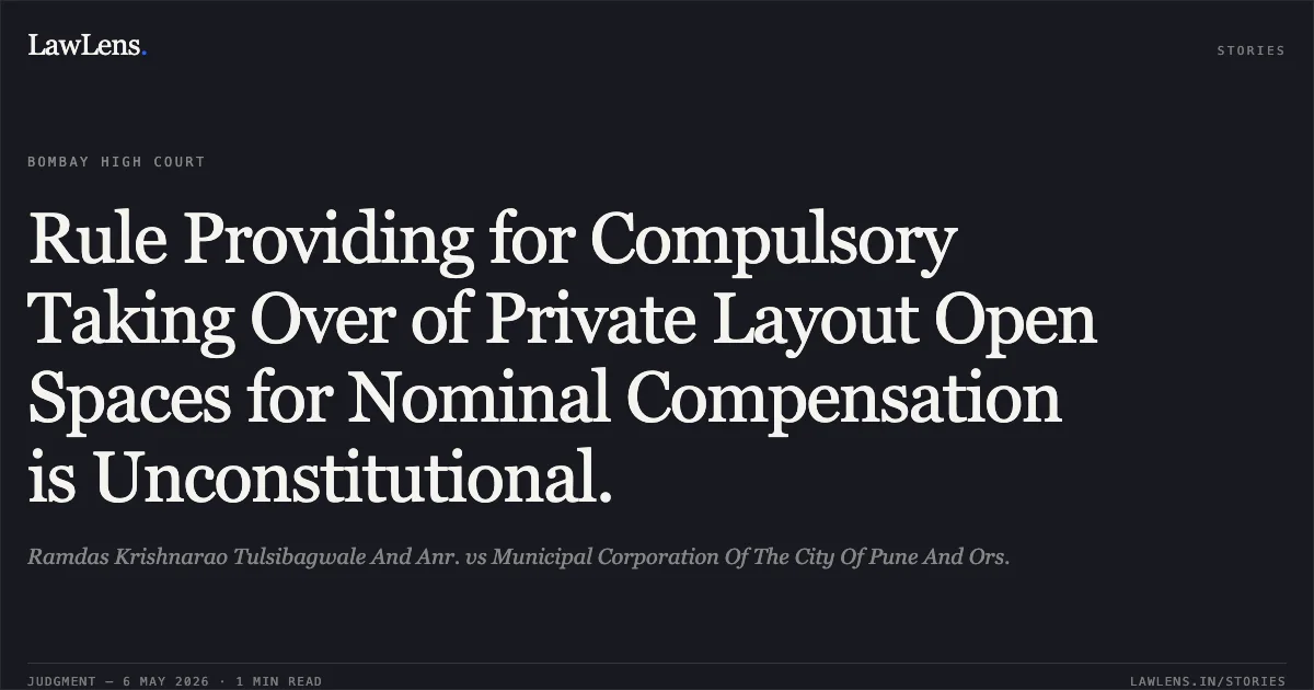 Rule Providing for Compulsory Taking Over of Private Layout Open Spaces for Nominal Compensation is Unconstitutional.. Ramdas Krishnarao Tulsibagwale And Anr. vs Municipal Corporation Of The City Of Pune And Ors.. Bombay High Court. LawLens