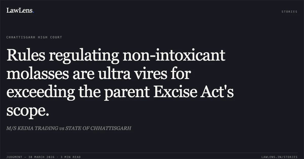 Rules regulating non-intoxicant molasses are ultra vires for exceeding the parent Excise Act's scope.. M/S KEDIA TRADING vs STATE OF CHHATTISGARH. Chhattisgarh High Court. LawLens