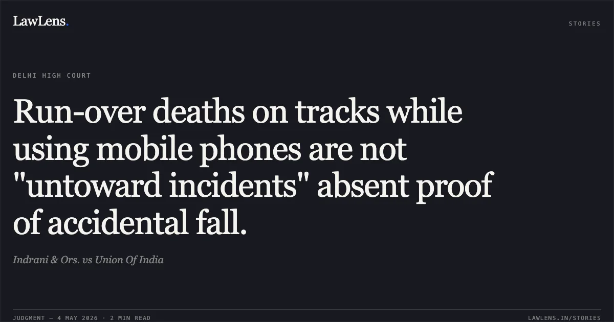 Run-over deaths on tracks while using mobile phones are not "untoward incidents" absent proof of accidental fall.. Indrani & Ors. vs Union Of India. Delhi High Court. LawLens