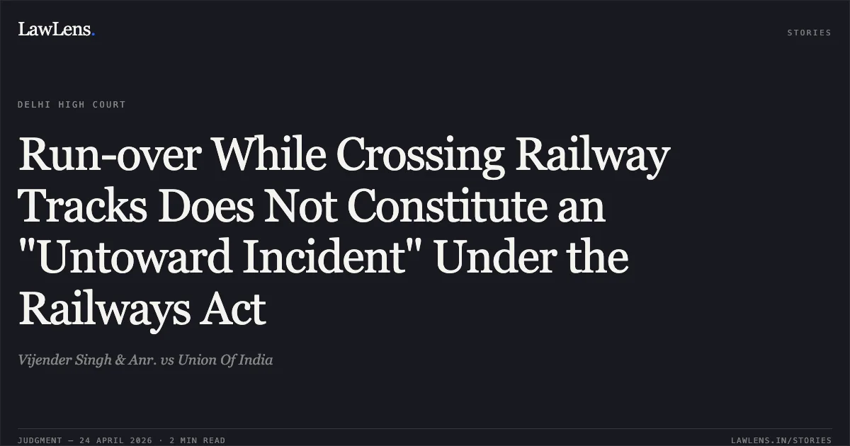 Run-over While Crossing Railway Tracks Does Not Constitute an "Untoward Incident" Under the Railways Act. Vijender Singh & Anr. vs Union Of India. Delhi High Court. LawLens