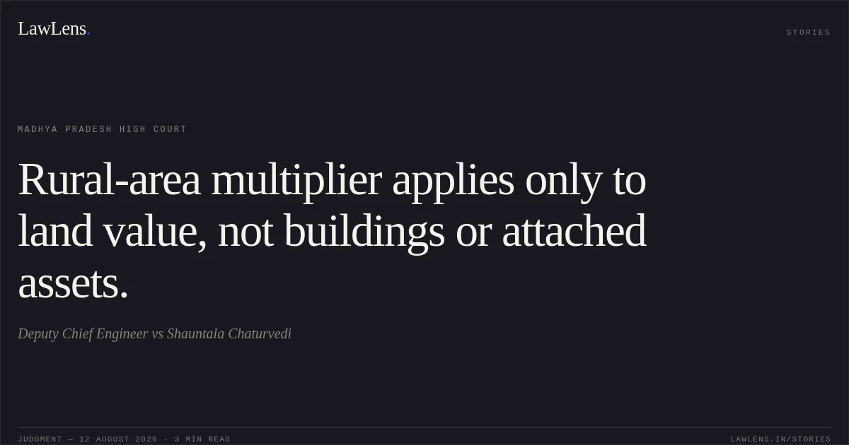 Rural-area multiplier applies only to land value, not buildings or attached assets.. Deputy Chief Engineer vs Shauntala  Chaturvedi. Madhya Pradesh High Court. LawLens