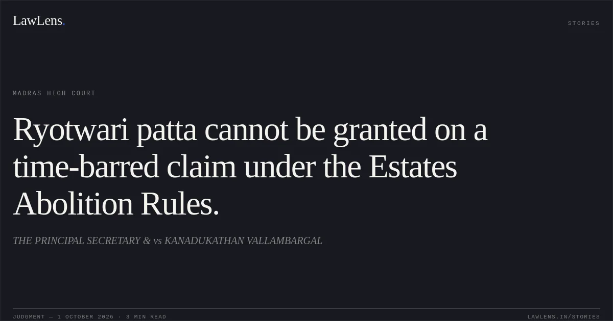 Ryotwari patta cannot be granted on a time-barred claim under the Estates Abolition Rules.. THE PRINCIPAL SECRETARY & vs KANADUKATHAN VALLAMBARGAL. Madras High Court. LawLens