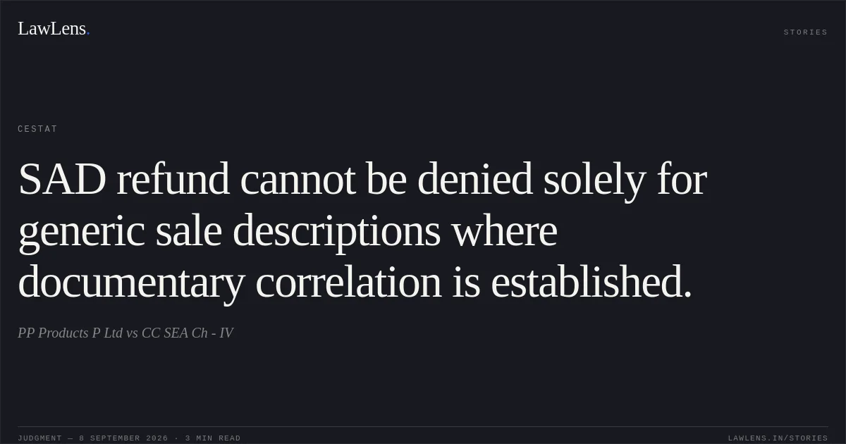 SAD refund cannot be denied solely for generic sale descriptions where documentary correlation is established.. PP Products P Ltd vs CC SEA Ch - IV. CESTAT. LawLens