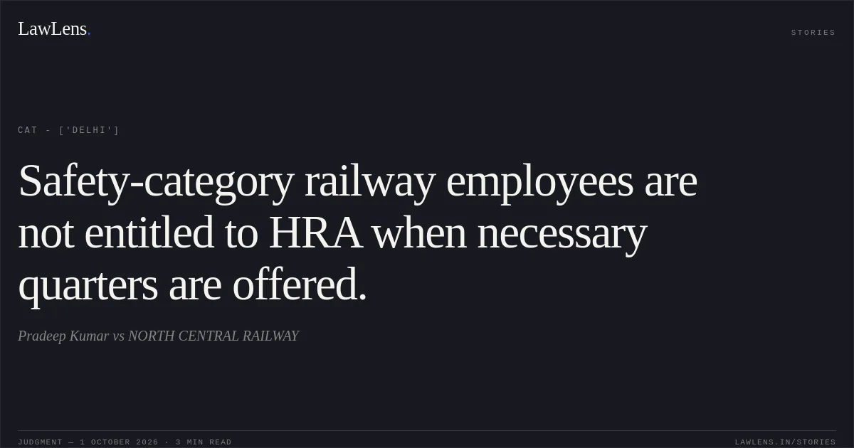 Safety-category railway employees are not entitled to HRA when necessary quarters are offered.. Pradeep Kumar vs NORTH CENTRAL RAILWAY. CAT - ['Delhi']. LawLens