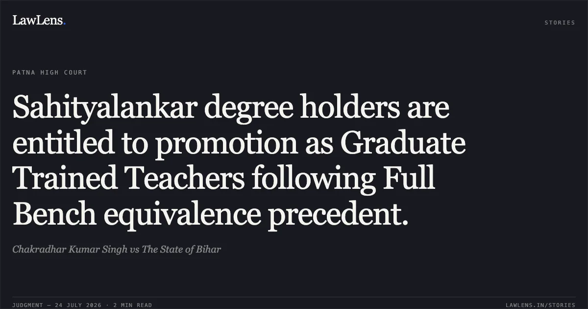 Sahityalankar degree holders are entitled to promotion as Graduate Trained Teachers following Full Bench equivalence precedent.. Chakradhar Kumar Singh vs The State of Bihar. Patna High Court. LawLens