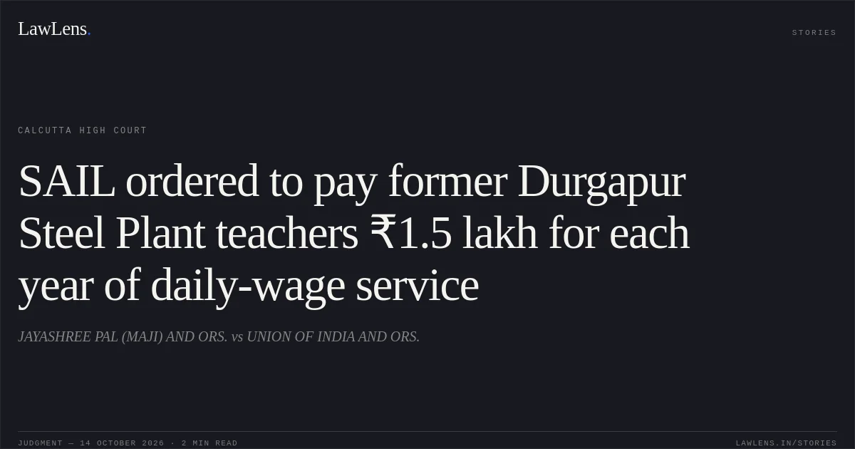 SAIL ordered to pay former Durgapur Steel Plant teachers ₹1.5 lakh for each year of daily-wage service. JAYASHREE PAL (MAJI) AND ORS. vs UNION OF INDIA AND ORS.. Calcutta High Court. LawLens