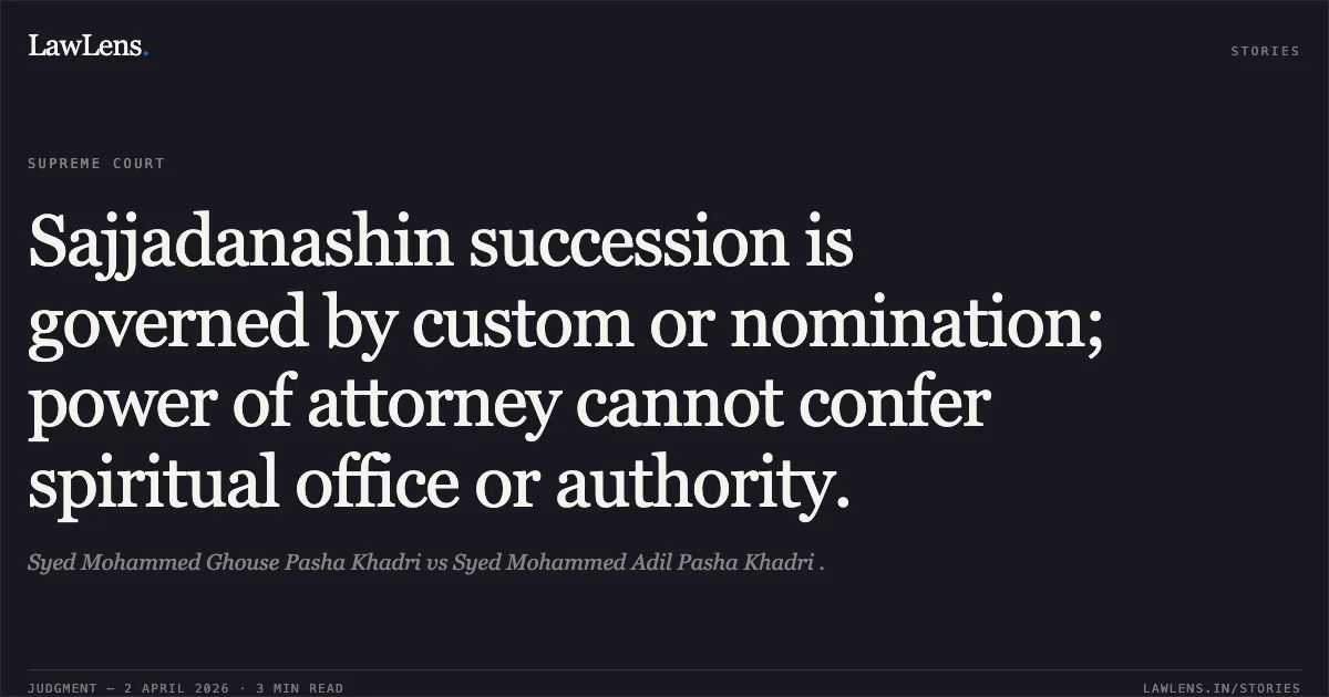 Sajjadanashin succession is governed by custom or nomination; power of attorney cannot confer spiritual office or authority.. Syed Mohammed Ghouse Pasha Khadri vs Syed Mohammed Adil Pasha Khadri .. Supreme Court. LawLens