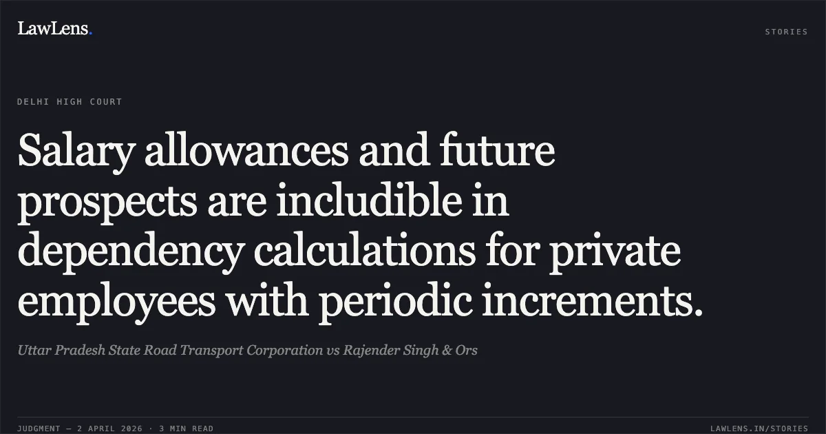 Salary allowances and future prospects are includible in dependency calculations for private employees with periodic increments.. Uttar Pradesh State Road Transport Corporation vs Rajender Singh & Ors. Delhi High Court. LawLens