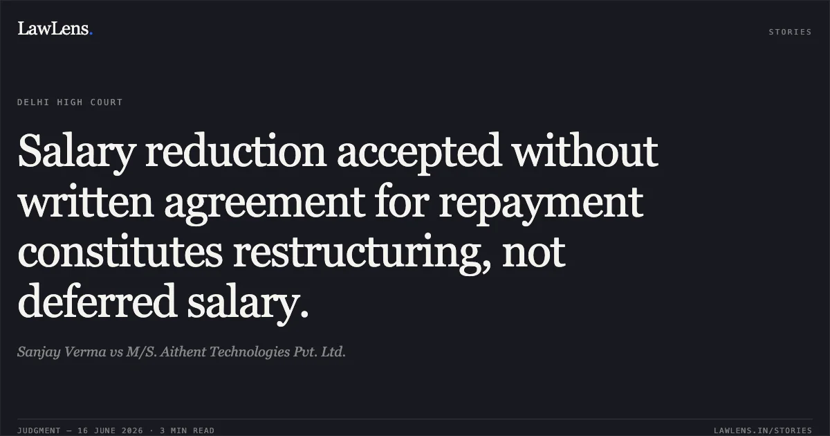 Salary reduction accepted without written agreement for repayment constitutes restructuring, not deferred salary.. Sanjay Verma vs M/S. Aithent Technologies Pvt. Ltd.. Delhi High Court. LawLens