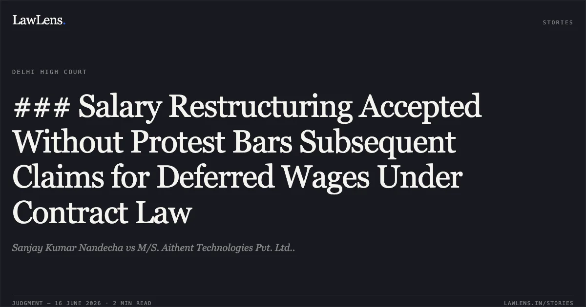 ### Salary Restructuring Accepted Without Protest Bars Subsequent Claims for Deferred Wages Under Contract Law. Sanjay Kumar Nandecha vs M/S. Aithent Technologies Pvt. Ltd... Delhi High Court. LawLens