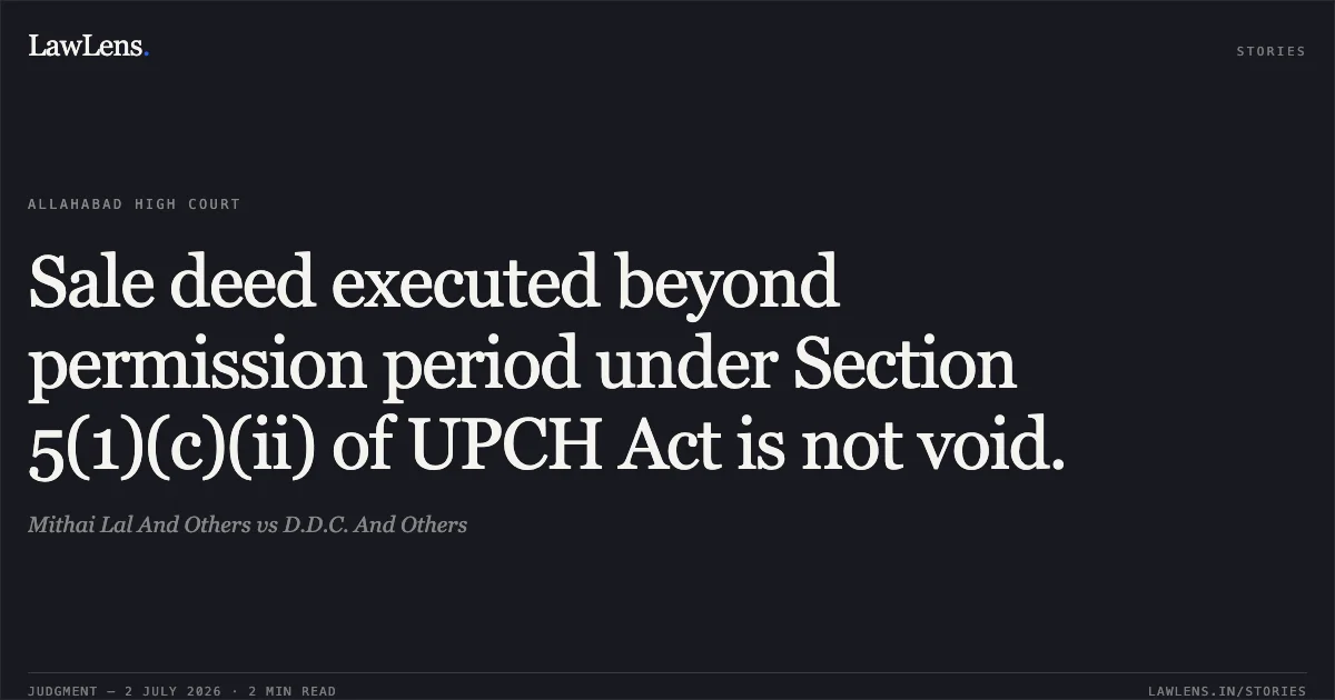 Sale deed executed beyond permission period under Section 5(1)(c)(ii) of UPCH Act is not void.. Mithai Lal And Others vs D.D.C. And Others. Allahabad High Court. LawLens