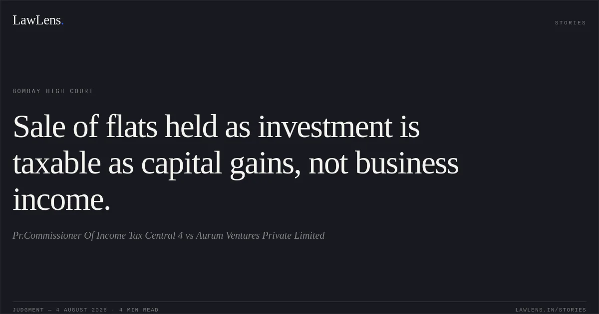 Sale of flats held as investment is taxable as capital gains, not business income.. Pr.Commissioner Of Income Tax Central 4 vs Aurum Ventures Private Limited. Bombay High Court. LawLens
