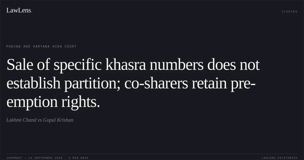 Sale of specific khasra numbers does not establish partition; co-sharers retain pre-emption rights.. Lakhmi Chand vs Gopal Krishan. Punjab and Haryana High Court. LawLens